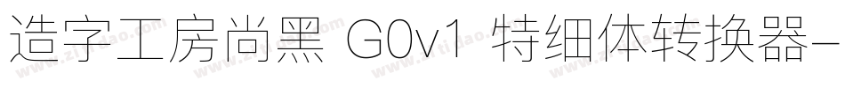 造字工房尚黑 G0v1 特细体转换器字体转换